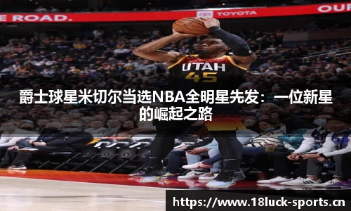 爵士球星米切尔当选NBA全明星先发：一位新星的崛起之路