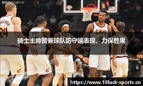 骑士主帅赞誉球队防守端表现，力保胜果