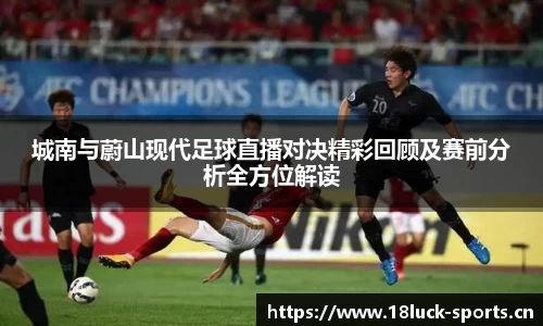 城南与蔚山现代足球直播对决精彩回顾及赛前分析全方位解读