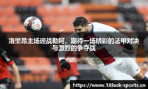 洛里昂主场迎战勒阿，期待一场精彩的法甲对决与激烈的争夺战