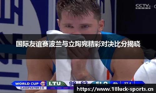 国际友谊赛波兰与立陶宛精彩对决比分揭晓