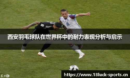 西安羽毛球队在世界杯中的耐力表现分析与启示