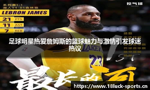 足球明星热爱詹姆斯的篮球魅力与激情引发球迷热议